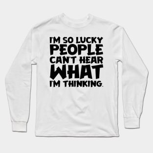 I'm So Lucky People Can't Hear What I'm Thinking Long Sleeve T-Shirt